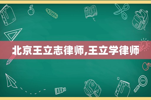 北京王立志律師,王立學律師