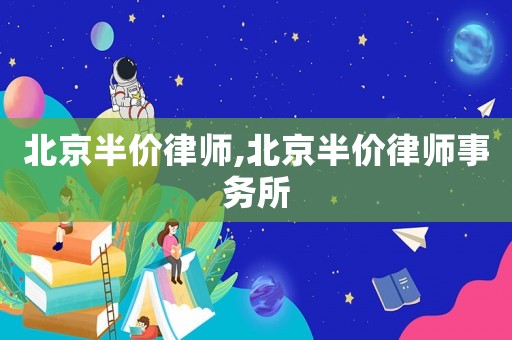 北京半價律師,北京半價律師事務(wù)所