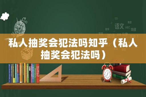私人抽獎會犯法嗎知乎（私人抽獎會犯法嗎）