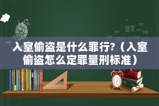 入室偷盜是什么罪行?（入室偷盜怎么定罪量刑標準）