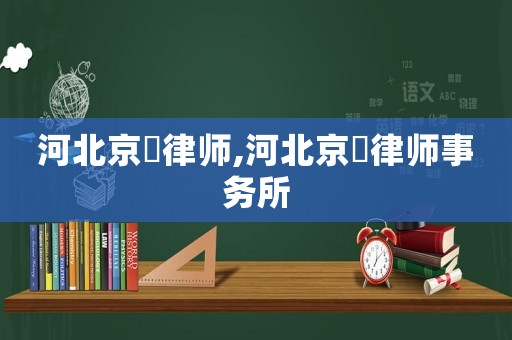 河北京珺律師,河北京珺律師事務所