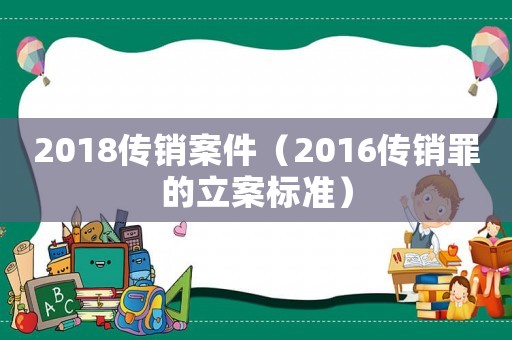 2018傳銷案件（2016傳銷罪的立案標準）