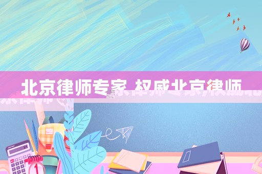 北京律師專家,權威北京律師
