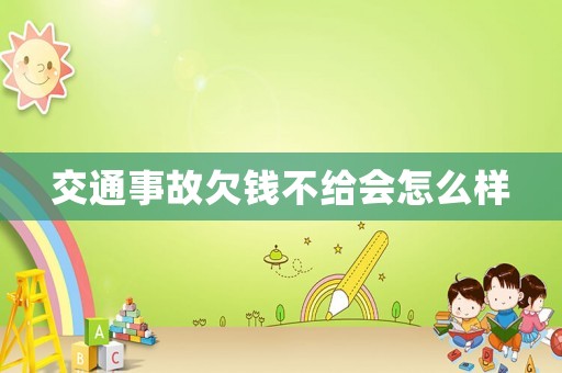 交通事故欠錢不給會怎么樣