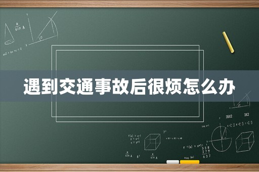 遇到交通事故后很煩怎么辦