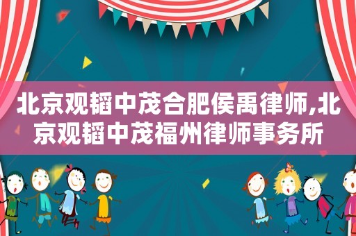 北京觀韜中茂合肥侯禹律師,北京觀韜中茂福州律師事務所
