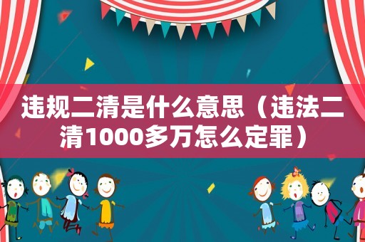 違規二清是什么意思（違法二清1000多萬怎么定罪）