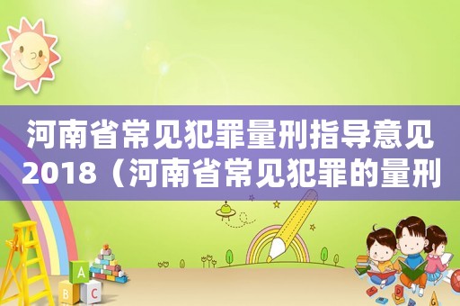 河南省常見犯罪量刑指導意見2018（河南省常見犯罪的量刑）
