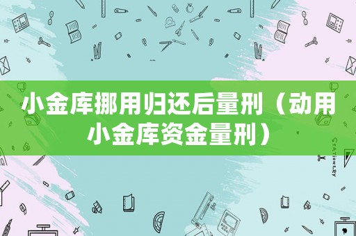 小金庫挪用歸還后量刑（動用小金庫資金量刑）