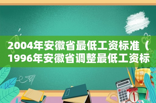 2004年安徽省最低工資標準（1996年安徽省調整最低工資標準）