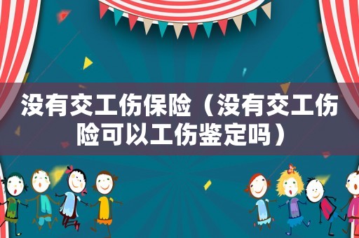 沒(méi)有交工傷保險(xiǎn)（沒(méi)有交工傷險(xiǎn)可以工傷鑒定嗎）