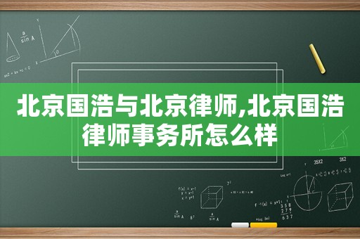 北京國浩與北京律師,北京國浩律師事務所怎么樣