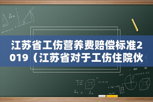 江蘇省工傷營養費賠償標準2019（江蘇省對于工傷住院伙食補助費標準）