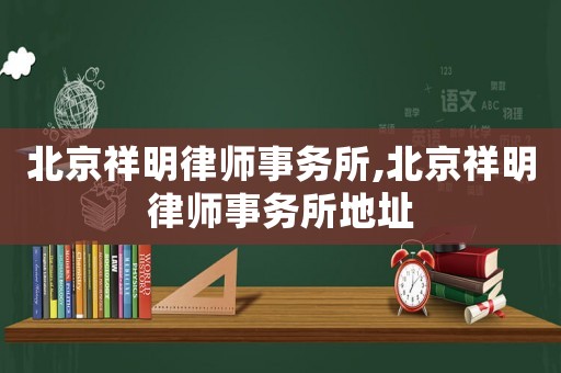 北京祥明律師事務所,北京祥明律師事務所地址