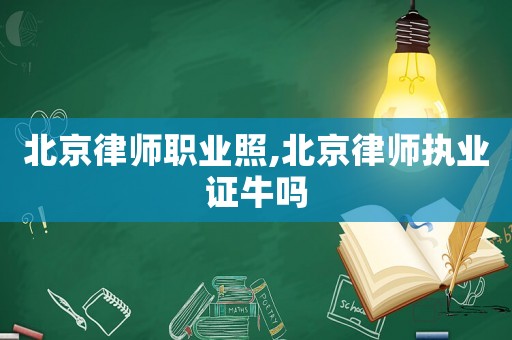 北京律師職業(yè)照,北京律師執(zhí)業(yè)證牛嗎