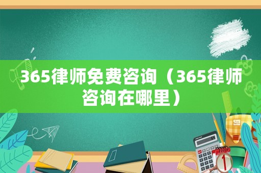 365律師免費咨詢（365律師咨詢在哪里）