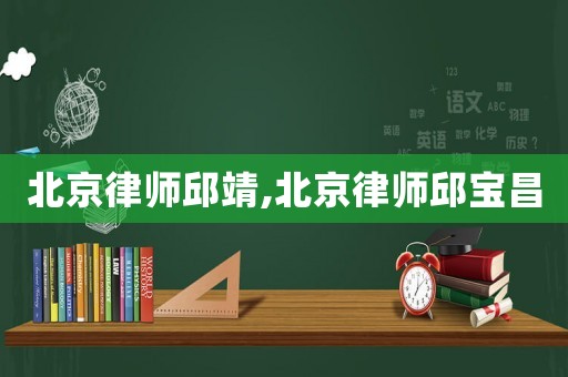 北京律師邱靖,北京律師邱寶昌
