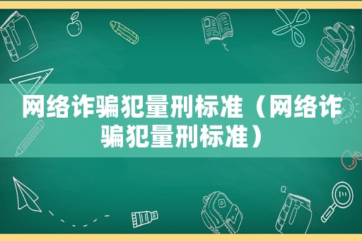 網絡詐騙犯量刑標準（網絡詐騙犯量刑標準）