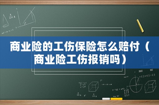 商業險的工傷保險怎么賠付（商業險工傷報銷嗎）