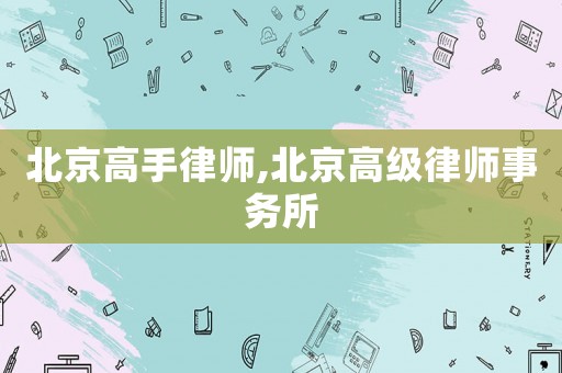 北京高手律師,北京高級律師事務所