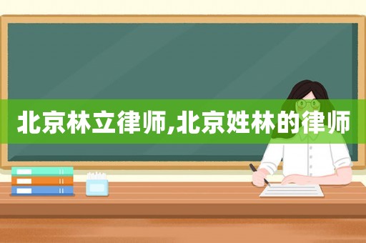 北京林立律師,北京姓林的律師