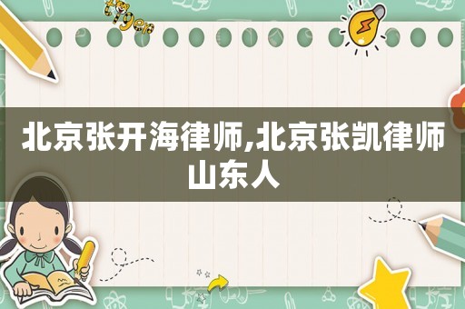 北京張開海律師,北京張凱律師山東人