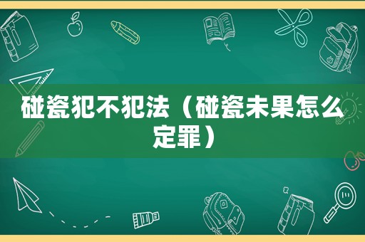 碰瓷犯不犯法（碰瓷未果怎么定罪）