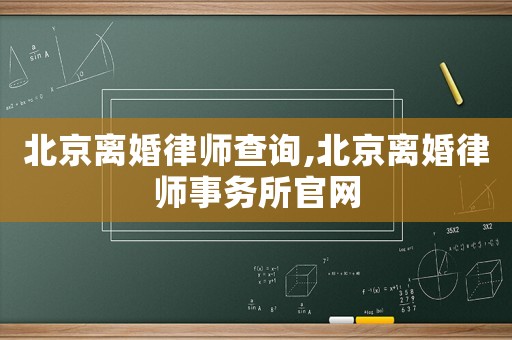 北京離婚律師查詢,北京離婚律師事務(wù)所官網(wǎng)