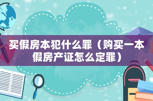 買假房本犯什么罪（購買一本假房產證怎么定罪）