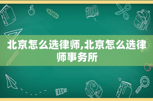 北京怎么選律師,北京怎么選律師事務所