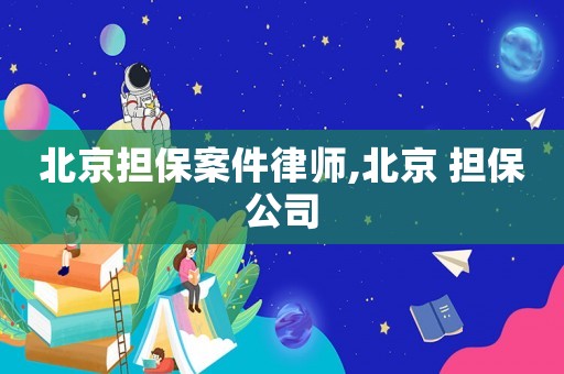 北京擔保案件律師,北京 擔保公司