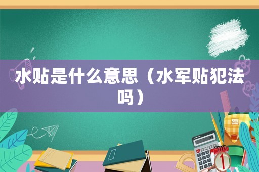 水貼是什么意思（水軍貼犯法嗎）