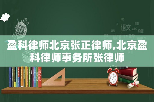 盈科律師北京張正律師,北京盈科律師事務所張律師