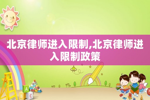 北京律師進入限制,北京律師進入限制政策