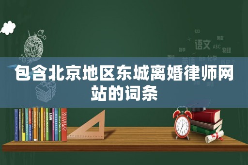 包含北京地區東城離婚律師網站的詞條