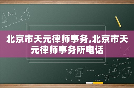 北京市天元律師事務,北京市天元律師事務所電話