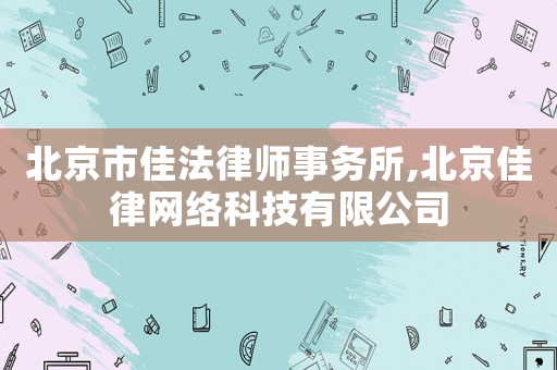 北京市佳法律師事務(wù)所,北京佳律網(wǎng)絡(luò)科技有限公司