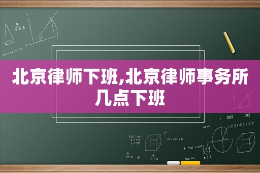 北京律師下班,北京律師事務所幾點下班
