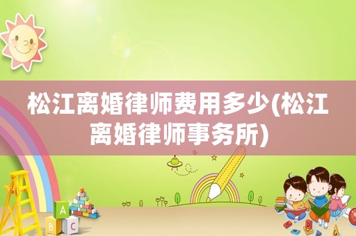 松江離婚律師費用多少(松江離婚律師事務所)