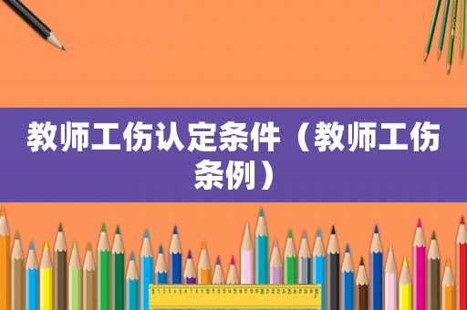 教師工傷認定條件（教師工傷條例）