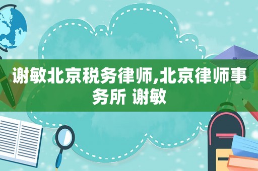 謝敏北京稅務律師,北京律師事務所 謝敏