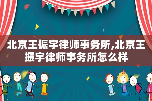 北京王振宇律師事務所,北京王振宇律師事務所怎么樣