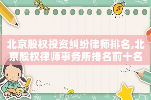 北京股權投資糾紛律師排名,北京股權律師事務所排名前十名