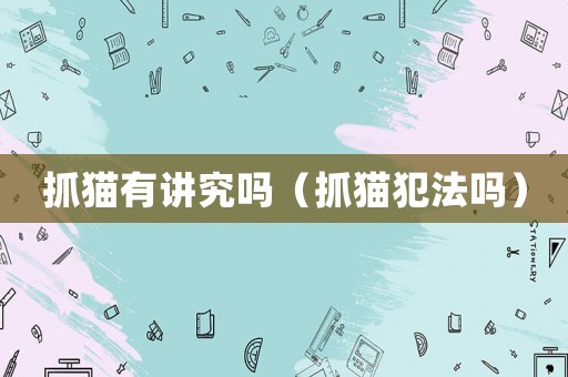 抓貓有講究嗎（抓貓犯法嗎）