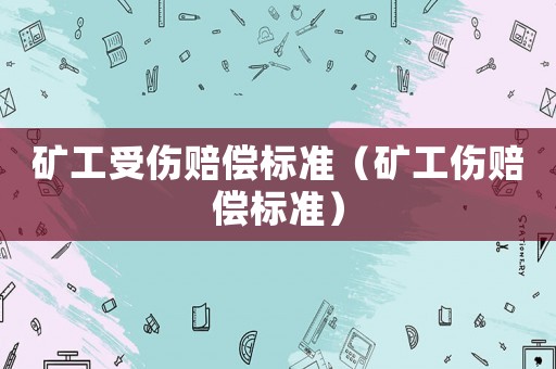 礦工受傷賠償標準（礦工傷賠償標準）