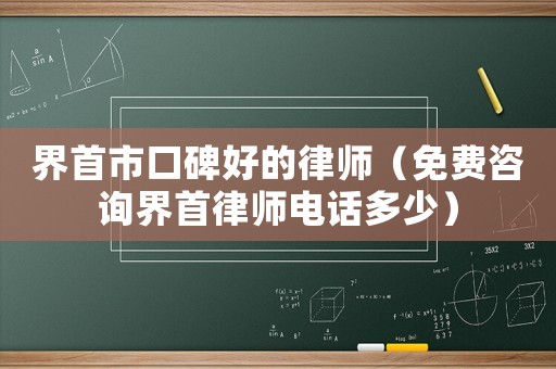 界首市口碑好的律師（免費咨詢界首律師電話多少）