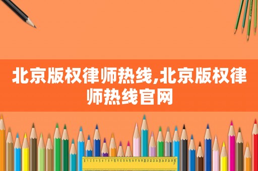 北京版權律師熱線,北京版權律師熱線官網