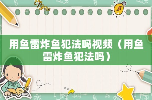 用魚雷炸魚犯法嗎視頻（用魚雷炸魚犯法嗎）