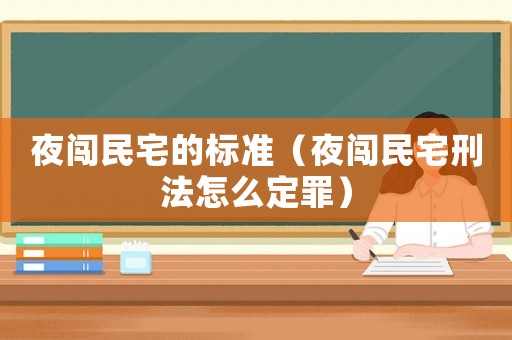 夜闖民宅的標準（夜闖民宅刑法怎么定罪）