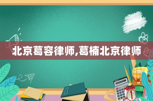 北京葛容律師,葛楠北京律師